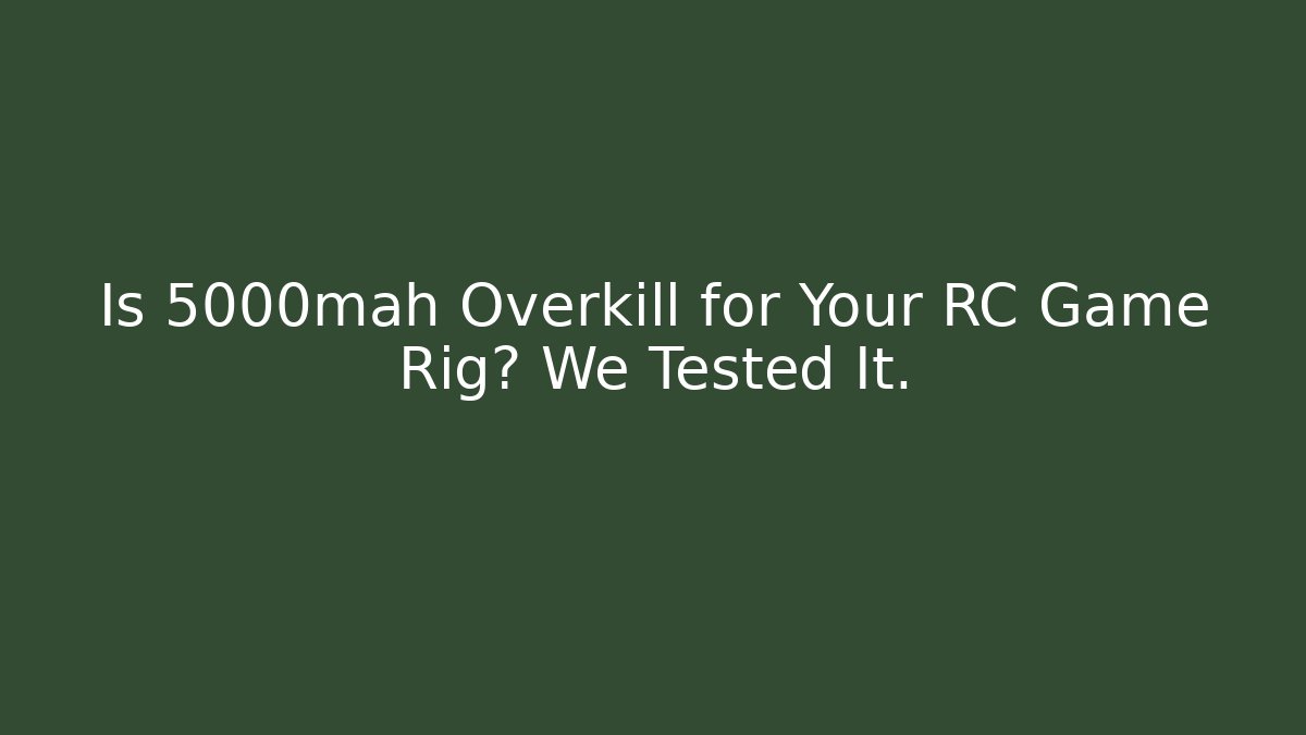 Is 5000mah Overkill for Your RC Game Rig? We Tested It.