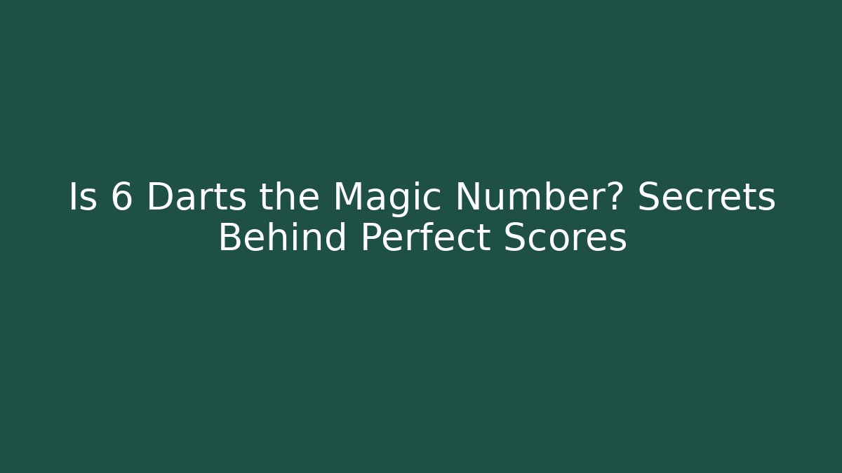 Is 6 Darts the Magic Number? Secrets Behind Perfect Scores - Create More Assets