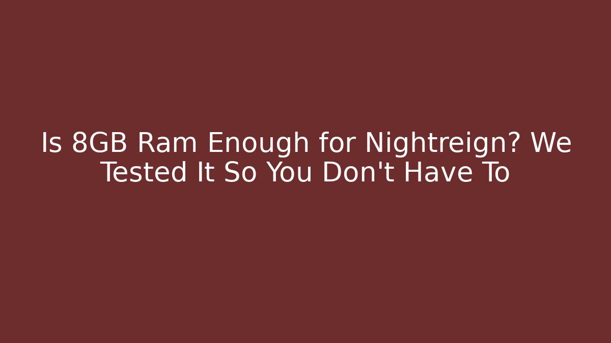 Is 8GB Ram Enough for Nightreign? We Tested It So You Don't Have To