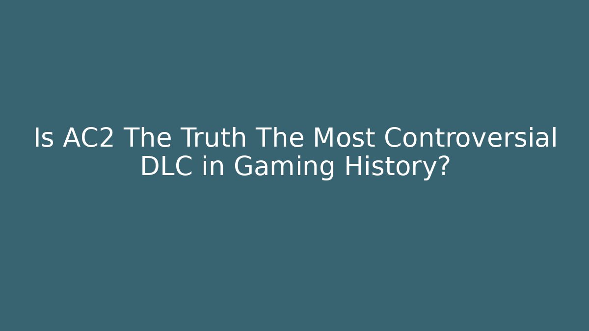 Is AC2 The Truth The Most Controversial DLC in Gaming History?