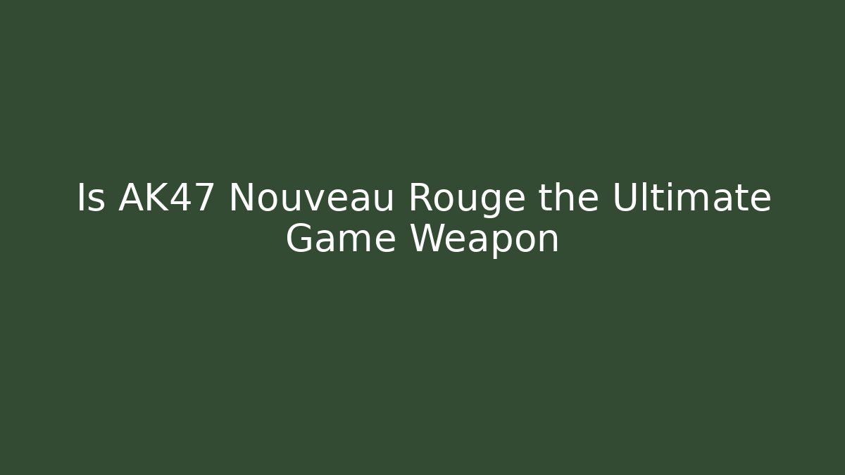 Is AK47 Nouveau Rouge the Ultimate Game Weapon