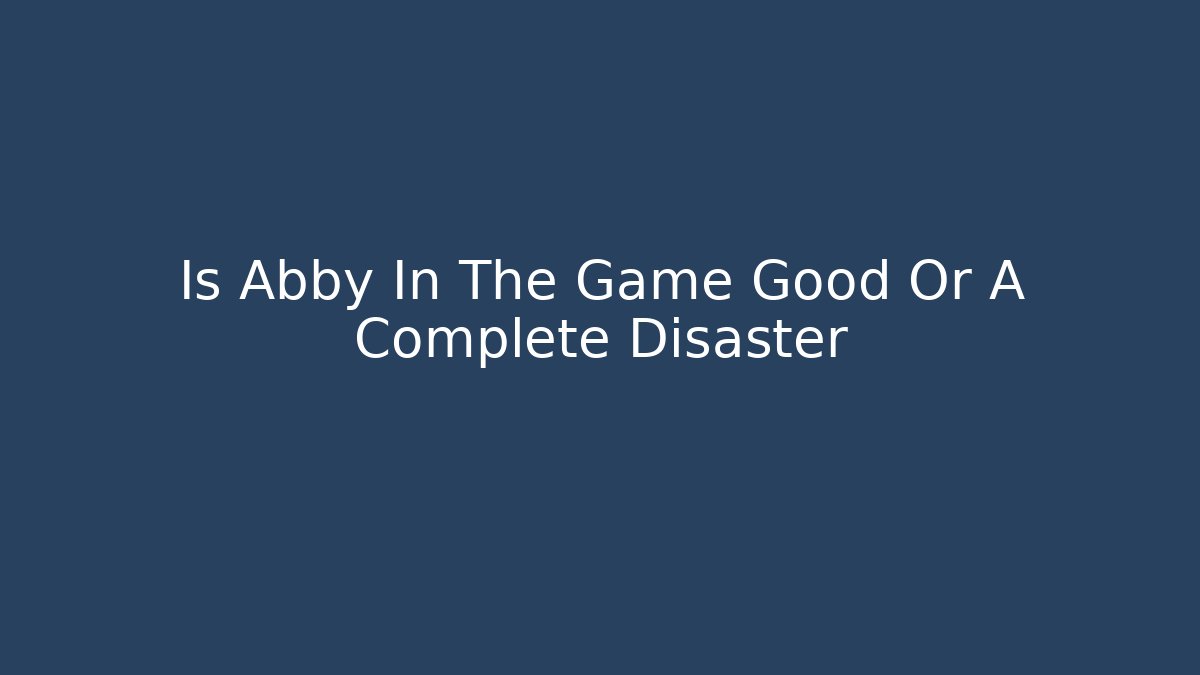 Is Abby In The Game Good Or A Complete Disaster