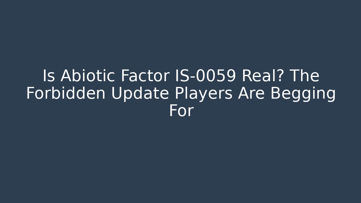 Is Abiotic Factor IS-0059 Real? The Forbidden Update Players Are Begging For