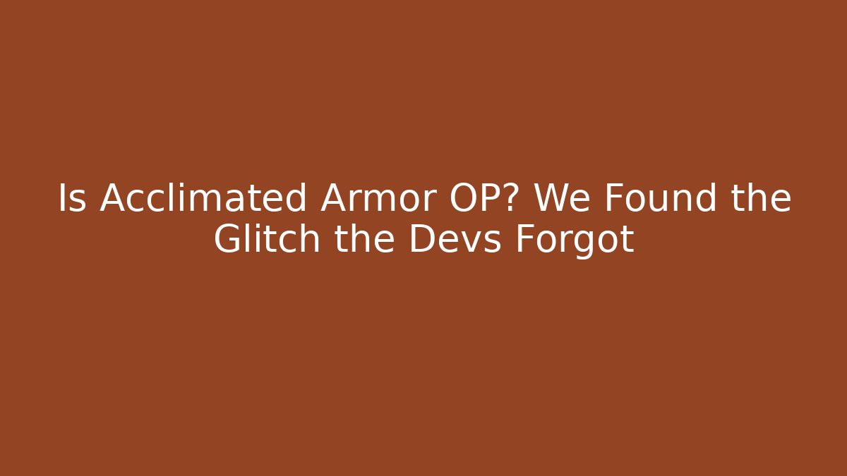 Is Acclimated Armor OP? We Found the Glitch the Devs Forgot