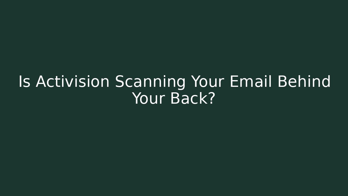 Is Activision Scanning Your Email Behind Your Back? - Create More Assets