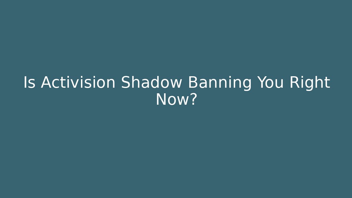 Is Activision Shadow Banning You Right Now?