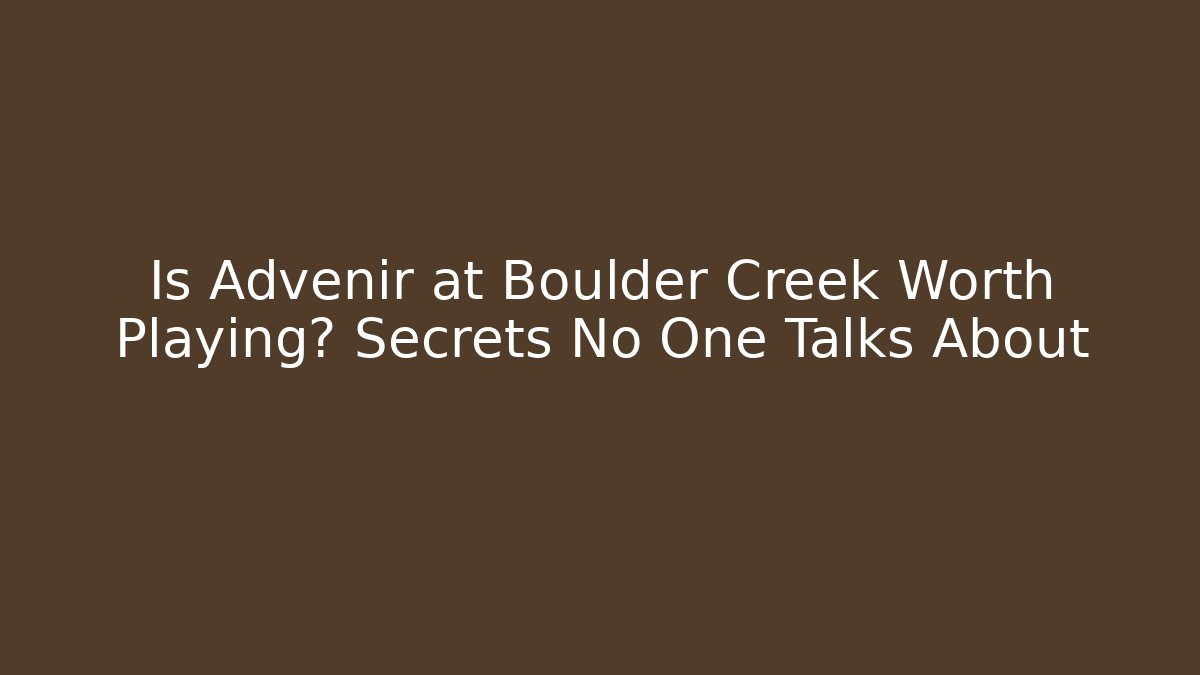 Is Advenir at Boulder Creek Worth Playing? Secrets No One Talks About