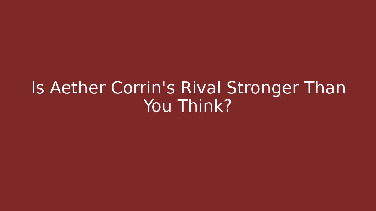 Is Aether Corrin's Rival Stronger Than You Think?