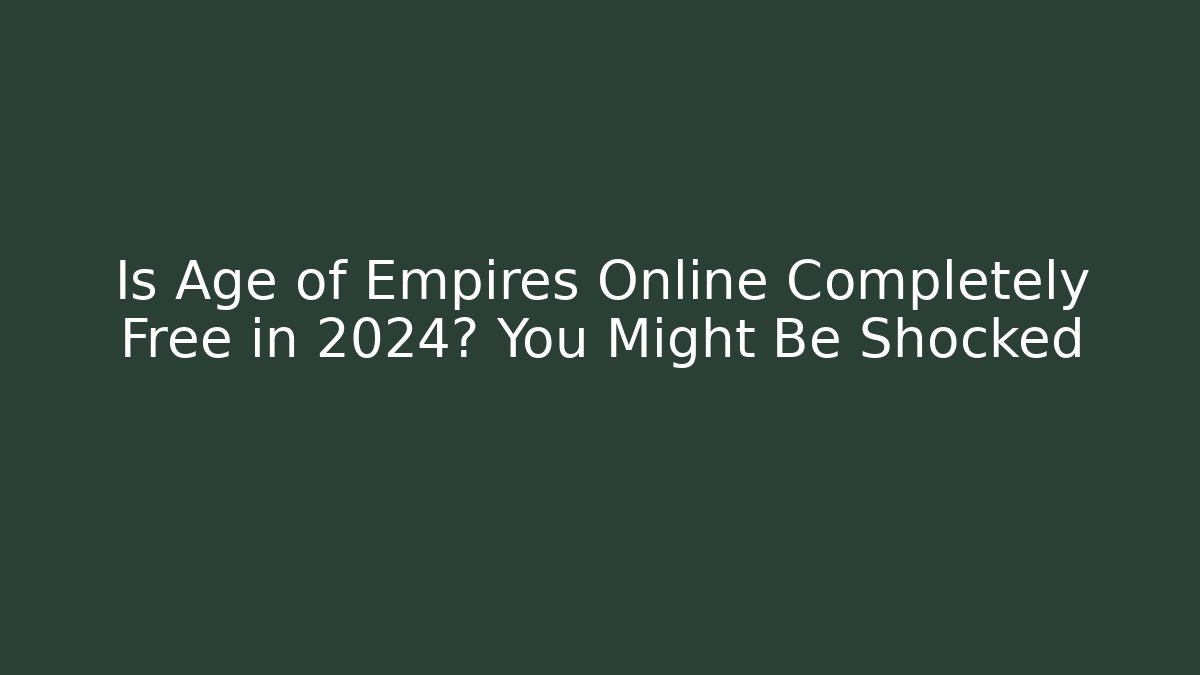 Is Age of Empires Online Completely Free in 2024? You Might Be Shocked