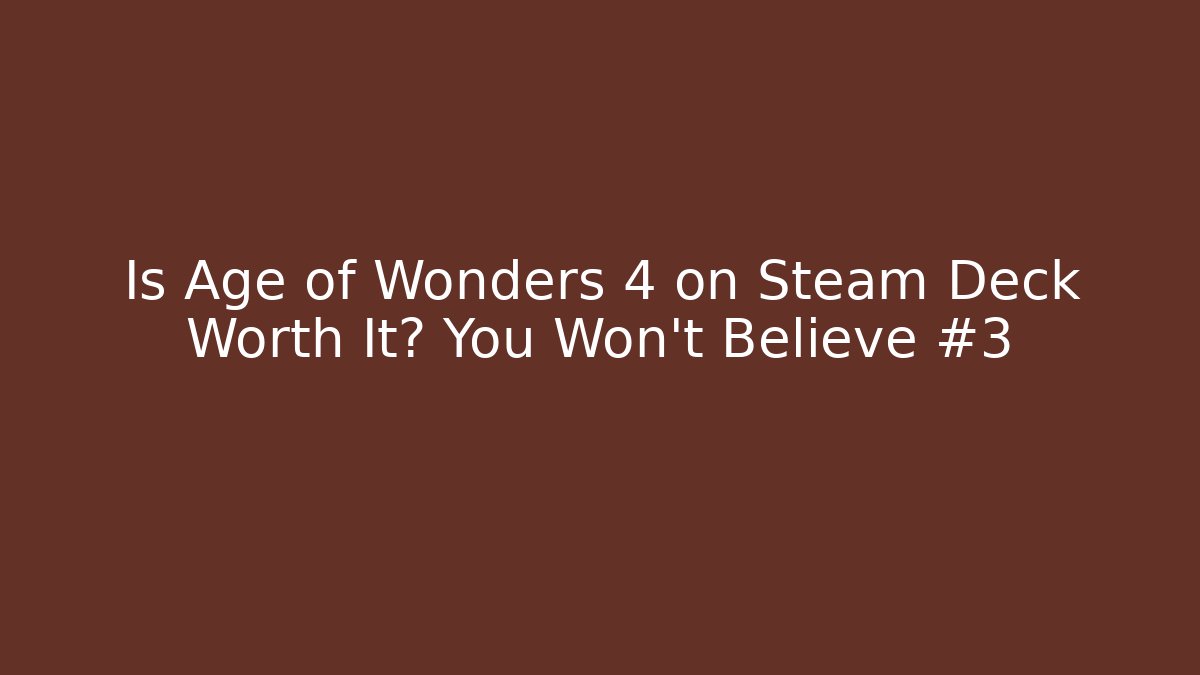 Is Age of Wonders 4 on Steam Deck Worth It? You Won’t Believe #3