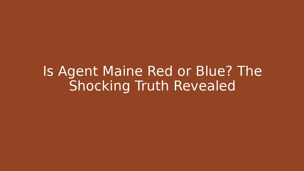 Is Agent Maine Red or Blue? The Shocking Truth Revealed - Create More Assets