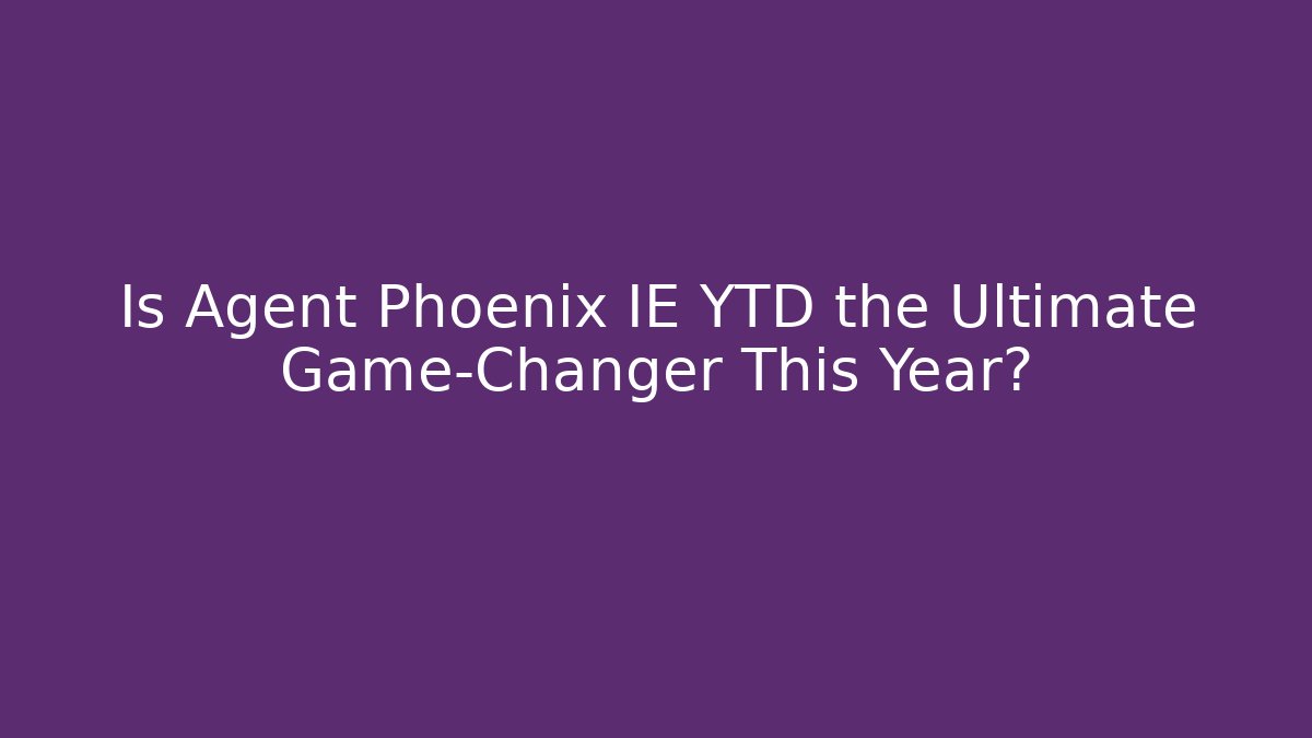 Is Agent Phoenix IE YTD the Ultimate Game-Changer This Year?