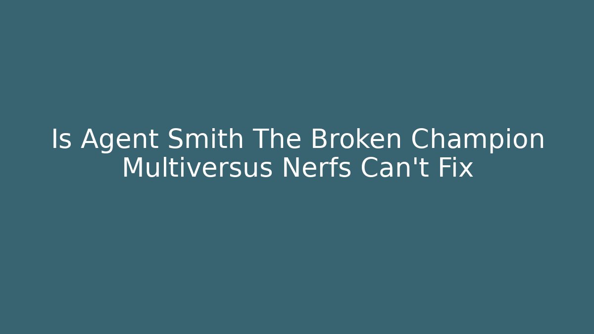 Is Agent Smith The Broken Champion Multiversus Nerfs Can't Fix