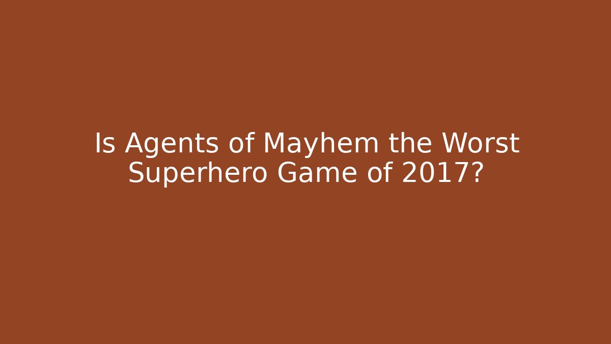 Is Agents of Mayhem the Worst Superhero Game of 2017?