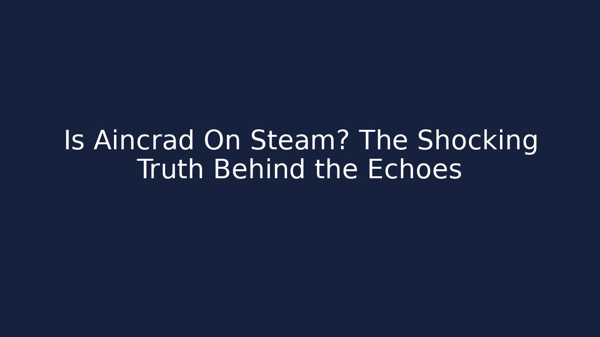 Is Aincrad On Steam? The Shocking Truth Behind the Echoes