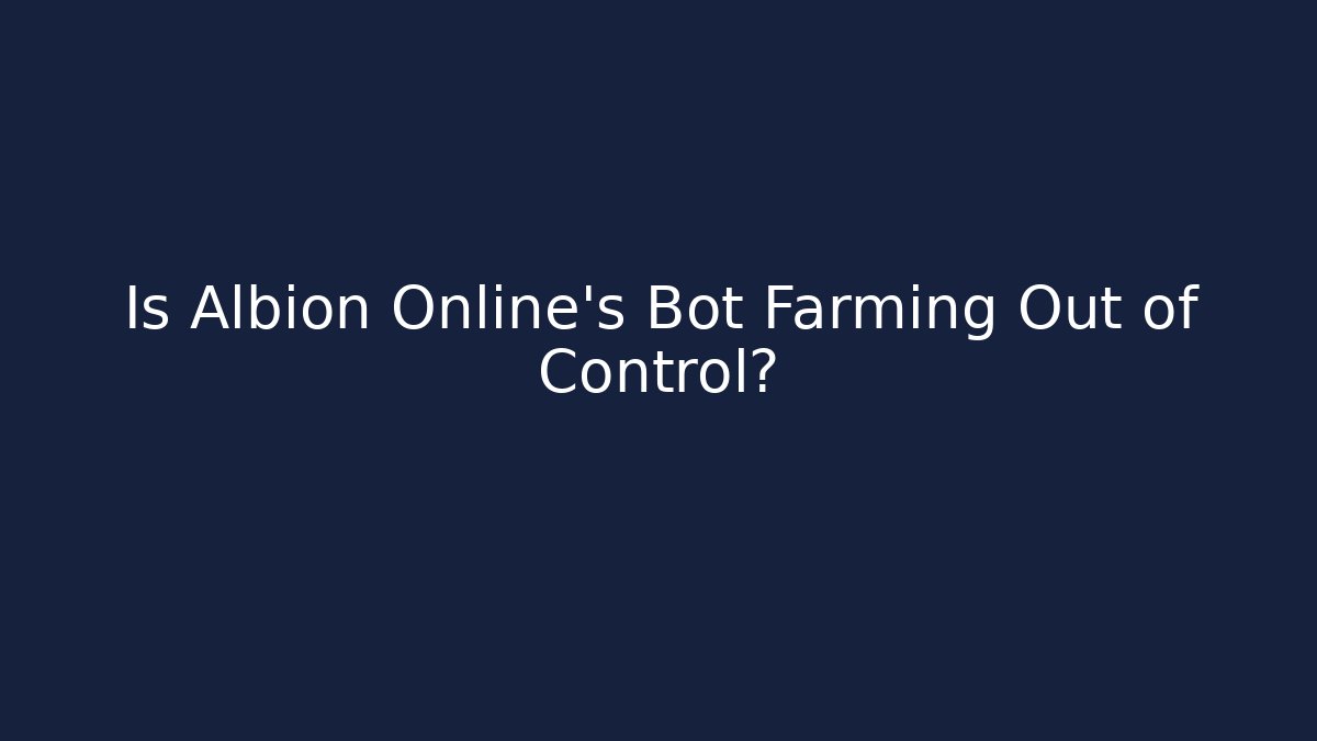 Is Albion Online's Bot Farming Out of Control?