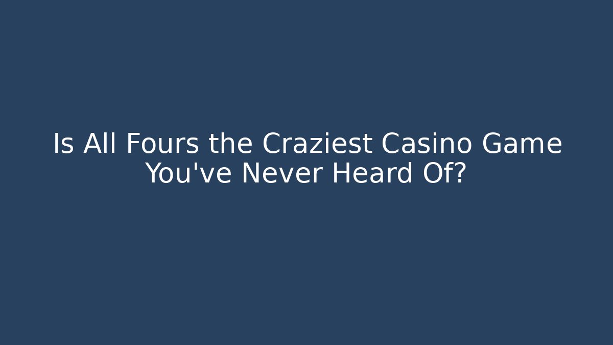Is All Fours the Craziest Casino Game You’ve Never Heard Of?