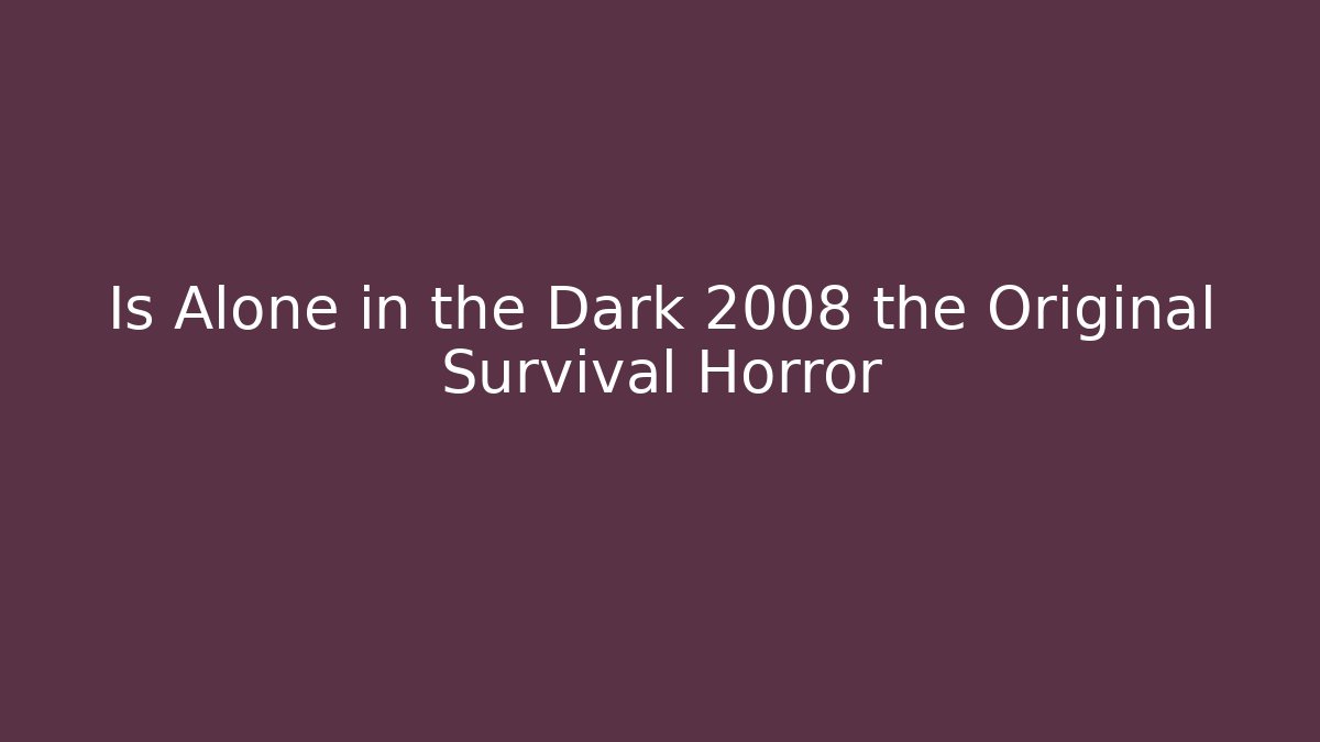 Is Alone in the Dark 2008 the Original Survival Horror