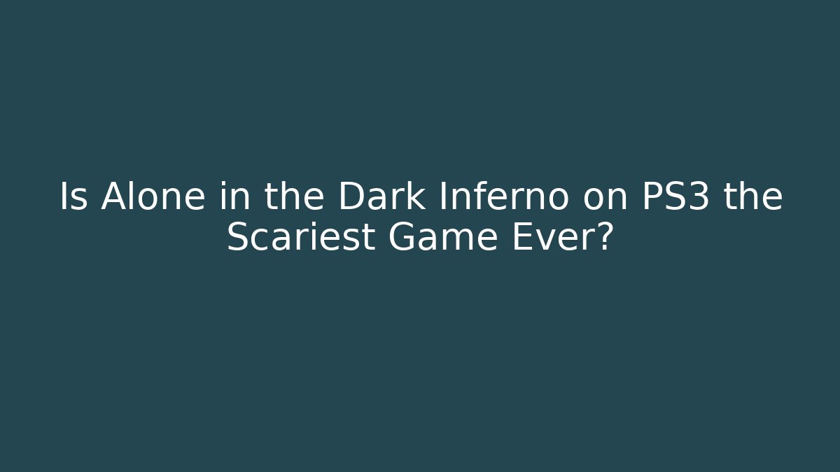 Is Alone in the Dark Inferno on PS3 the Scariest Game Ever?