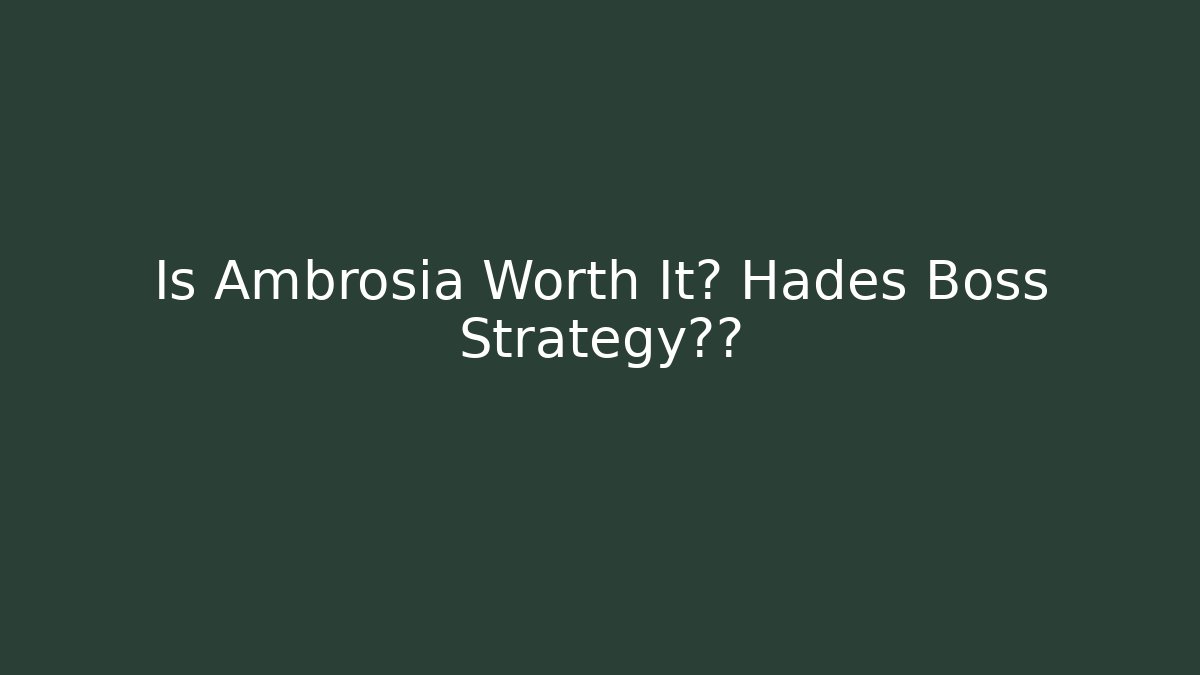Is Ambrosia Worth It? Hades Boss Strategy揭秘