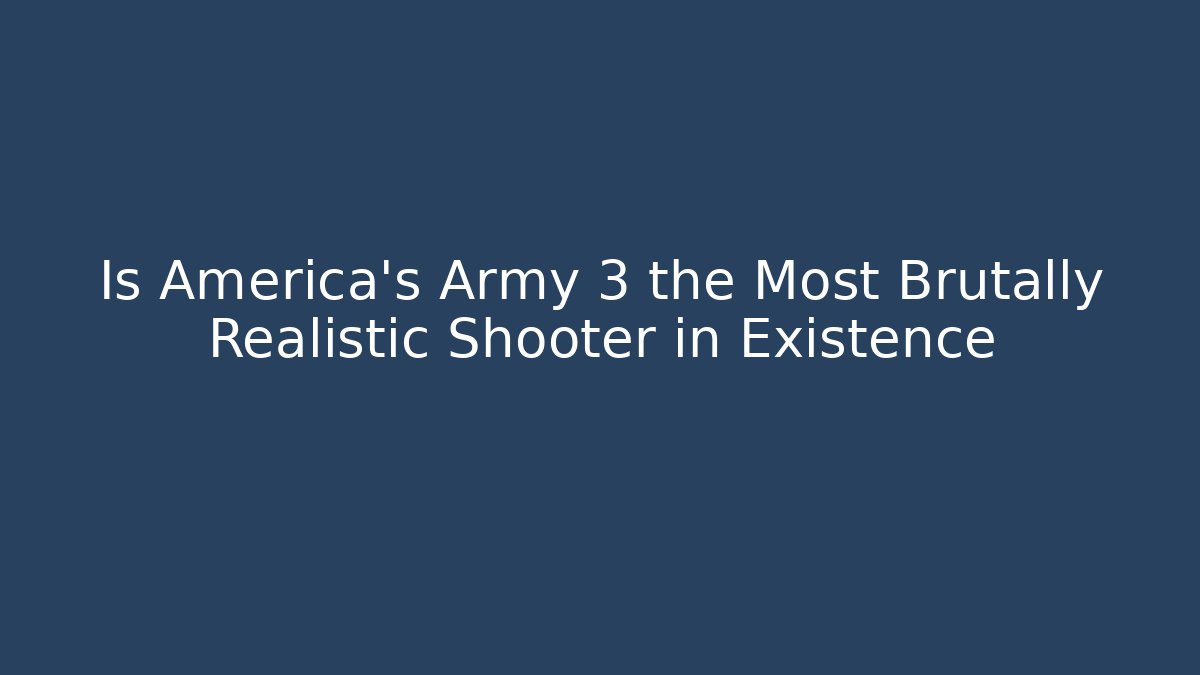 Is America's Army 3 the Most Brutally Realistic Shooter in Existence