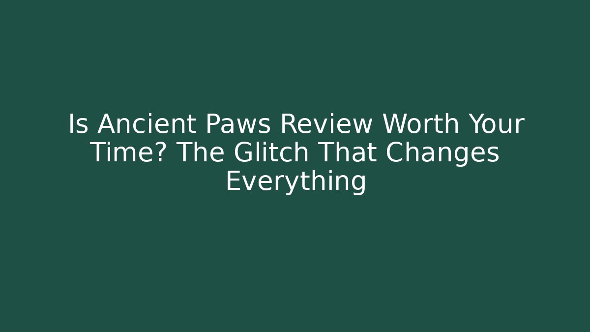 Is Ancient Paws Review Worth Your Time? The Glitch That Changes Everything