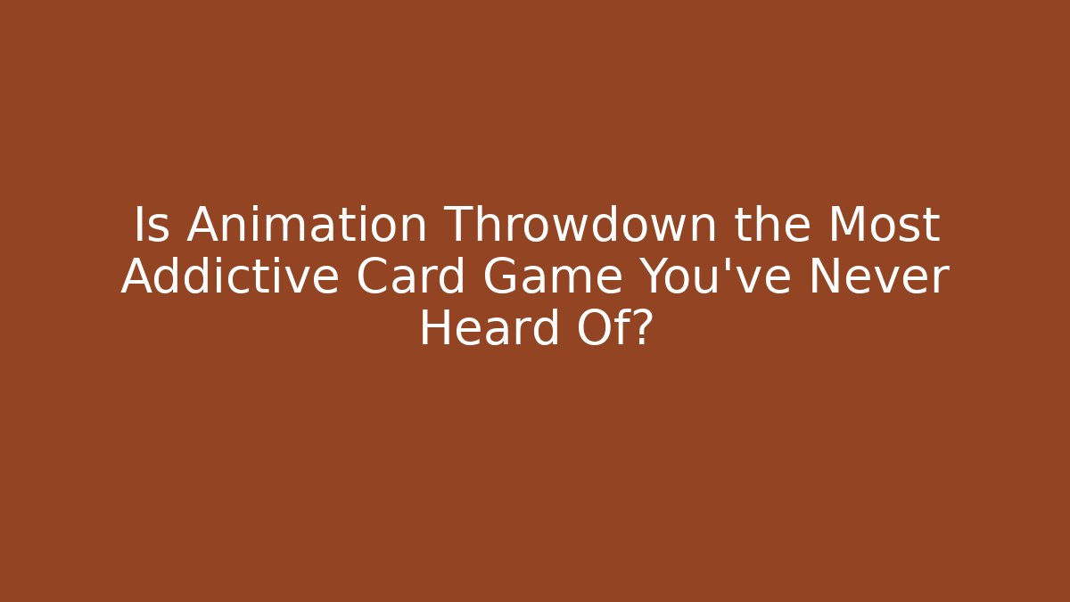 Is Animation Throwdown the Most Addictive Card Game You’ve Never Heard Of?