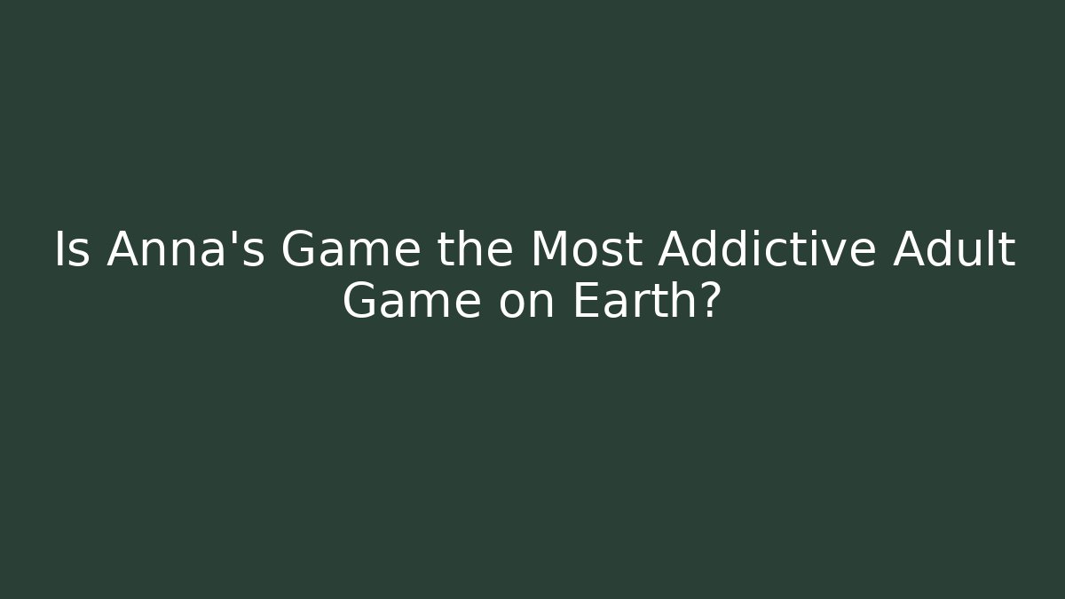 Is Anna's Game the Most Addictive Adult Game on Earth?