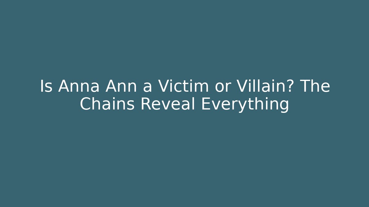 Is Anna Ann a Victim or Villain? The Chains Reveal Everything