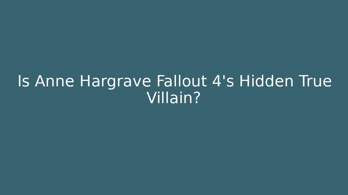 Is Anne Hargrave Fallout 4's Hidden True Villain?