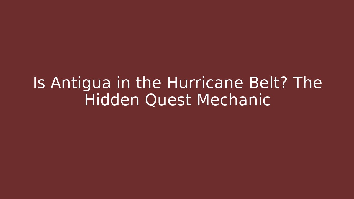 Is Antigua in the Hurricane Belt? The Hidden Quest Mechanic