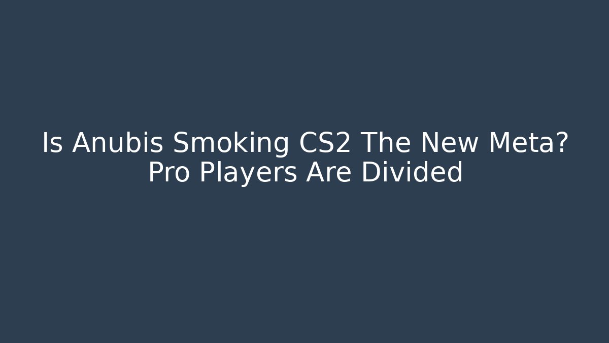 Is Anubis Smoking CS2 The New Meta? Pro Players Are Divided