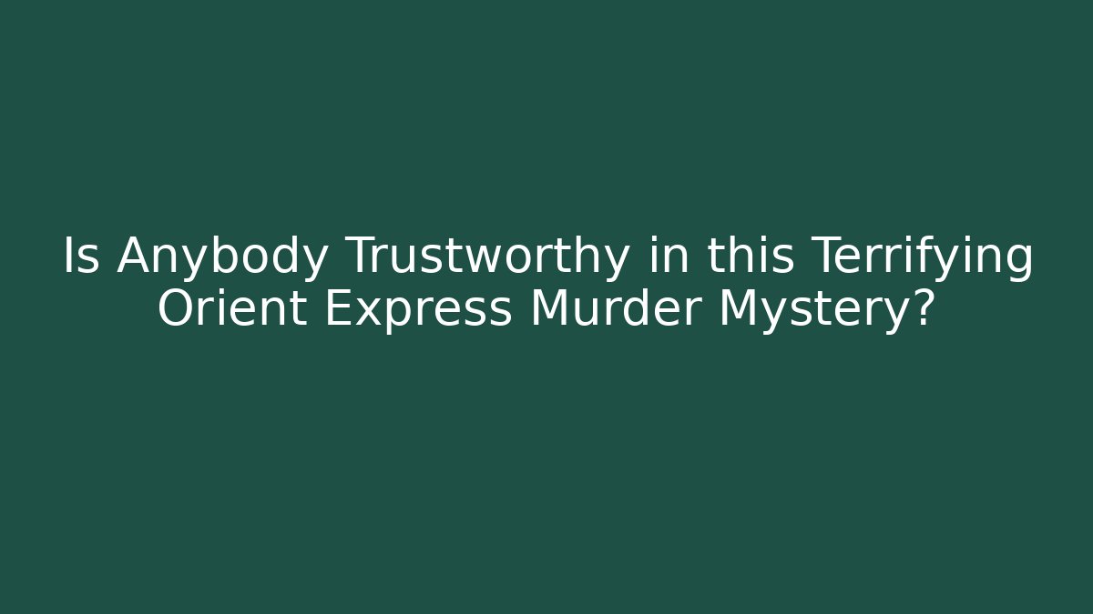 Is Anybody Trustworthy in this Terrifying Orient Express Murder Mystery?