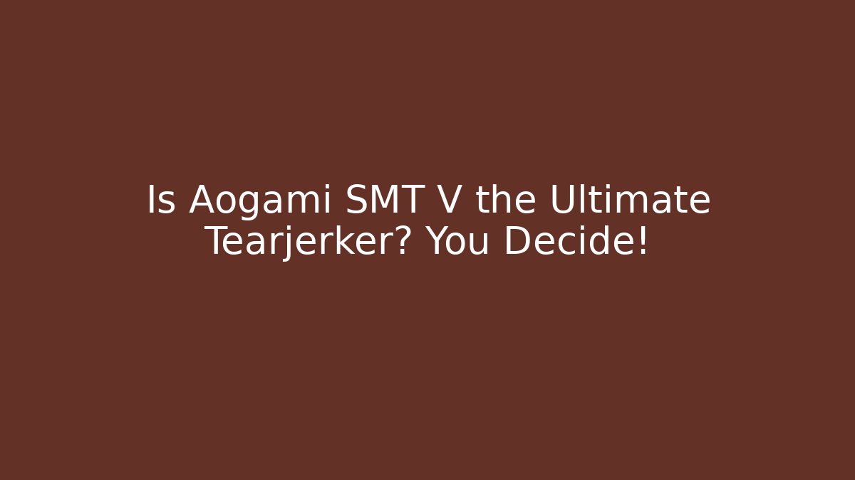 Is Aogami SMT V the Ultimate Tearjerker? You Decide!