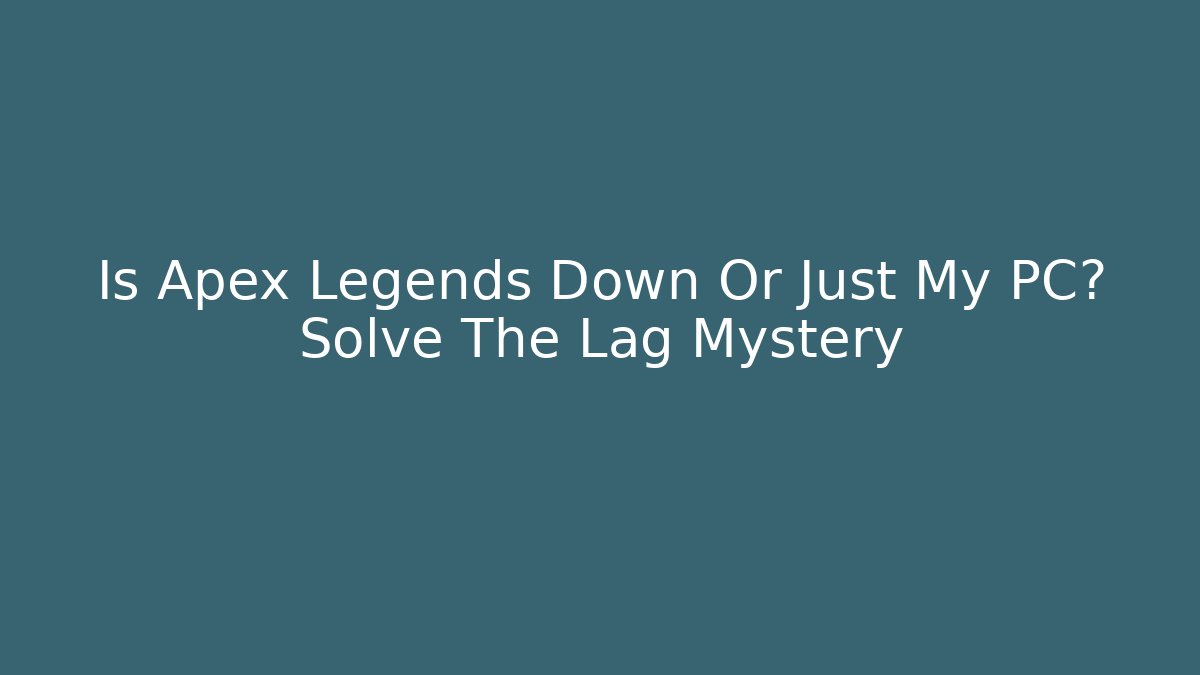 Is Apex Legends Down Or Just My PC? Solve The Lag Mystery