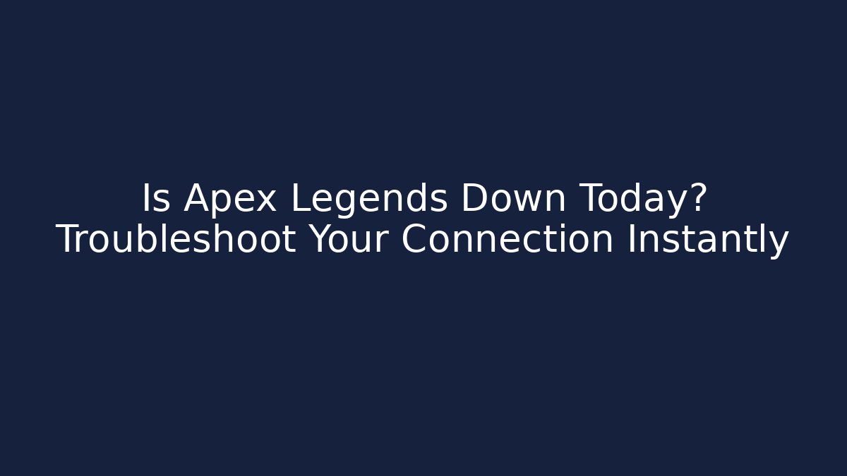 Is Apex Legends Down Today? Troubleshoot Your Connection Instantly