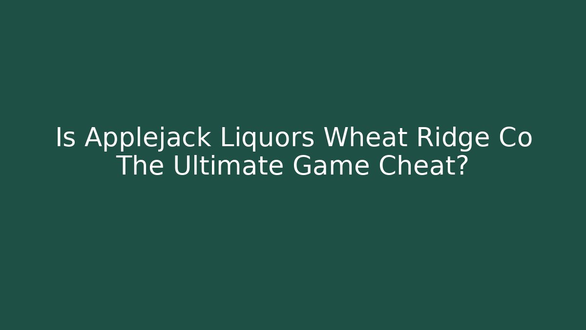 Is Applejack Liquors Wheat Ridge Co The Ultimate Game Cheat? - Create More Assets
