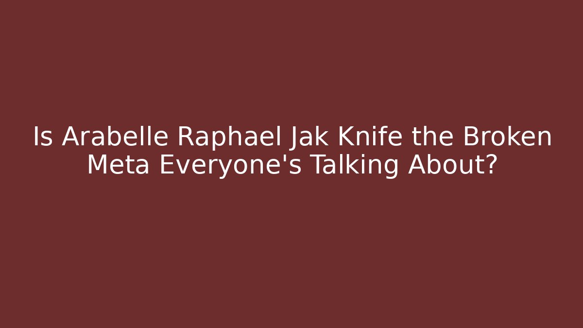 Is Arabelle Raphael Jak Knife the Broken Meta Everyone’s Talking About? - Create More Assets