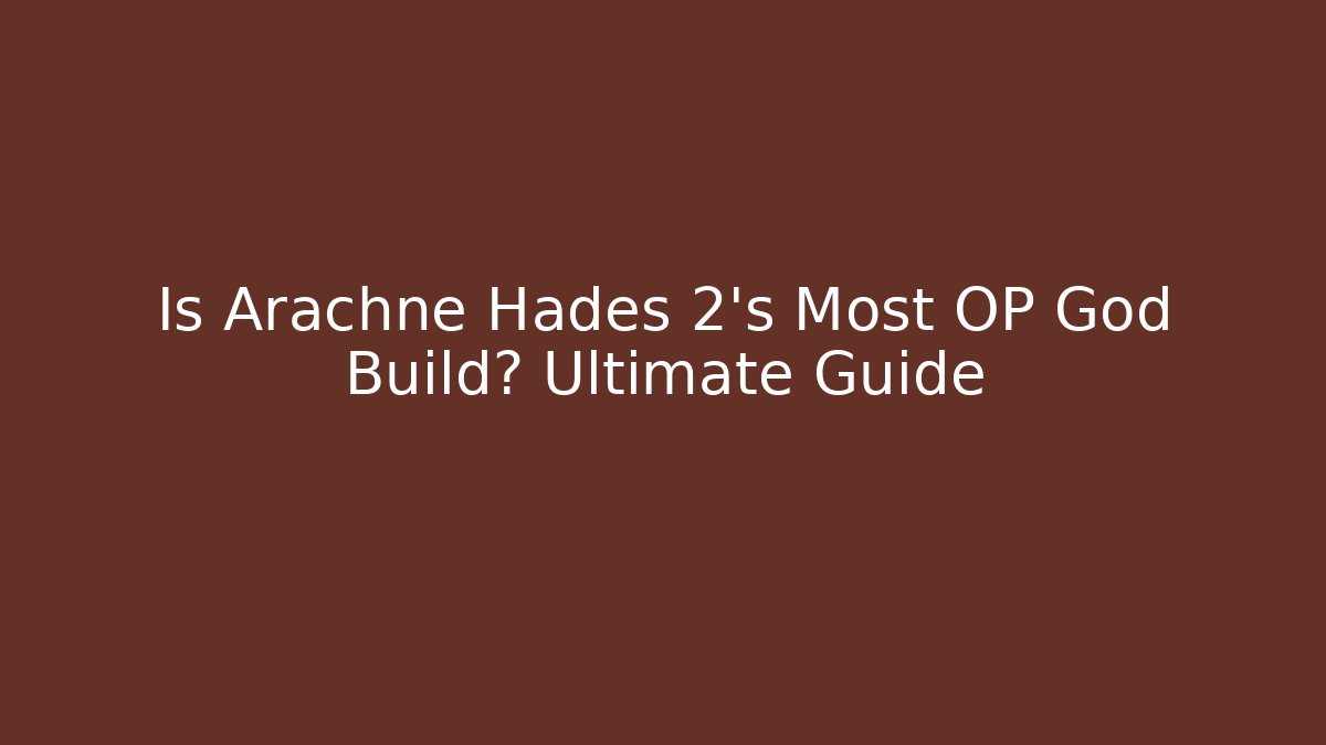 Is Arachne Hades 2's Most OP God Build? Ultimate Guide