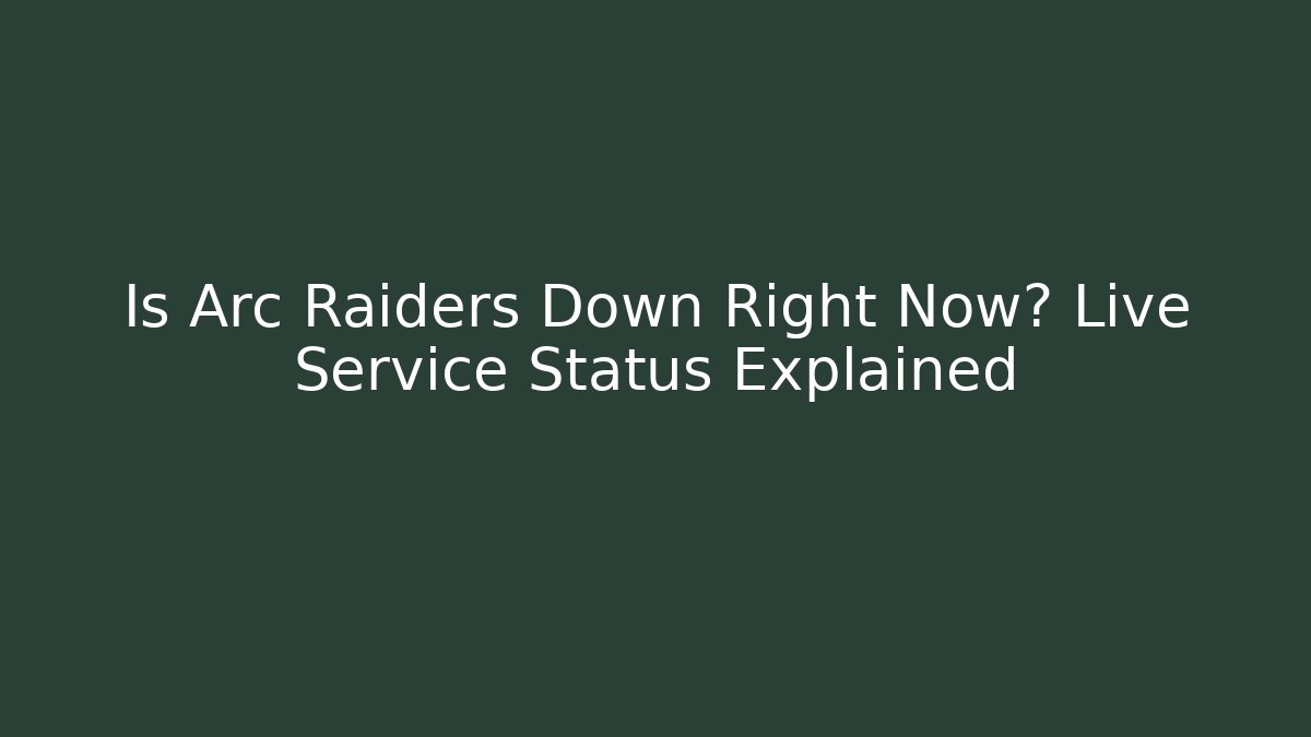 Is Arc Raiders Down Right Now? Live Service Status Explained