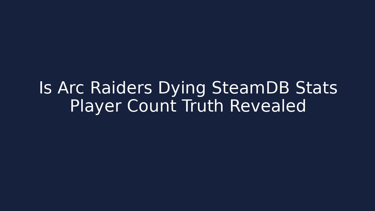 Is Arc Raiders Dying SteamDB Stats Player Count Truth Revealed - Create More Assets