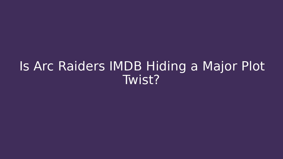 Is Arc Raiders IMDB Hiding a Major Plot Twist?