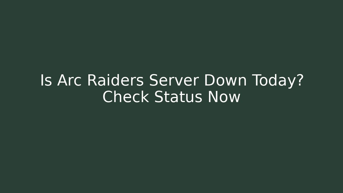 Is Arc Raiders Server Down Today? Check Status Now