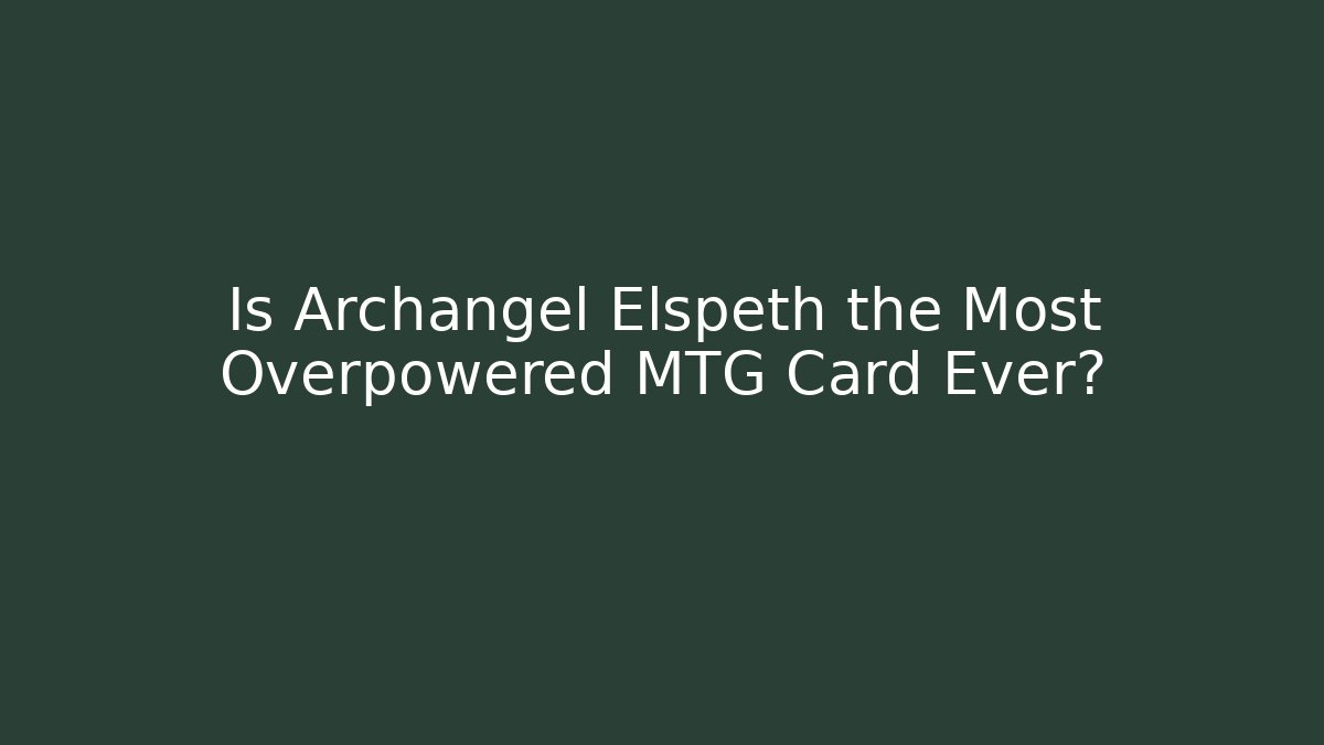 Is Archangel Elspeth the Most Overpowered MTG Card Ever?