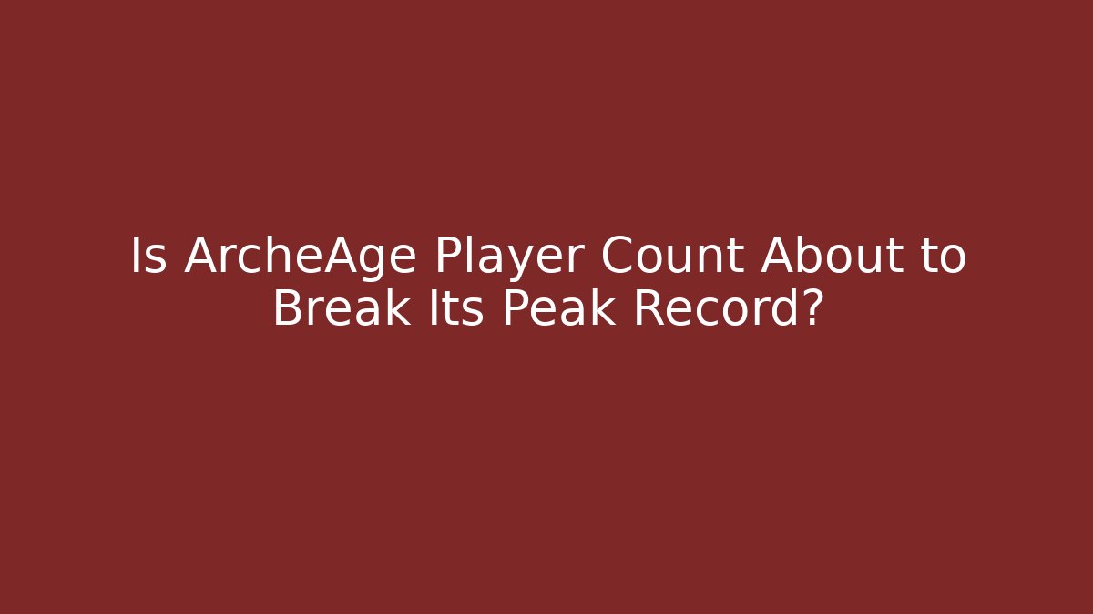 Is ArcheAge Player Count About to Break Its Peak Record? - Create More Assets