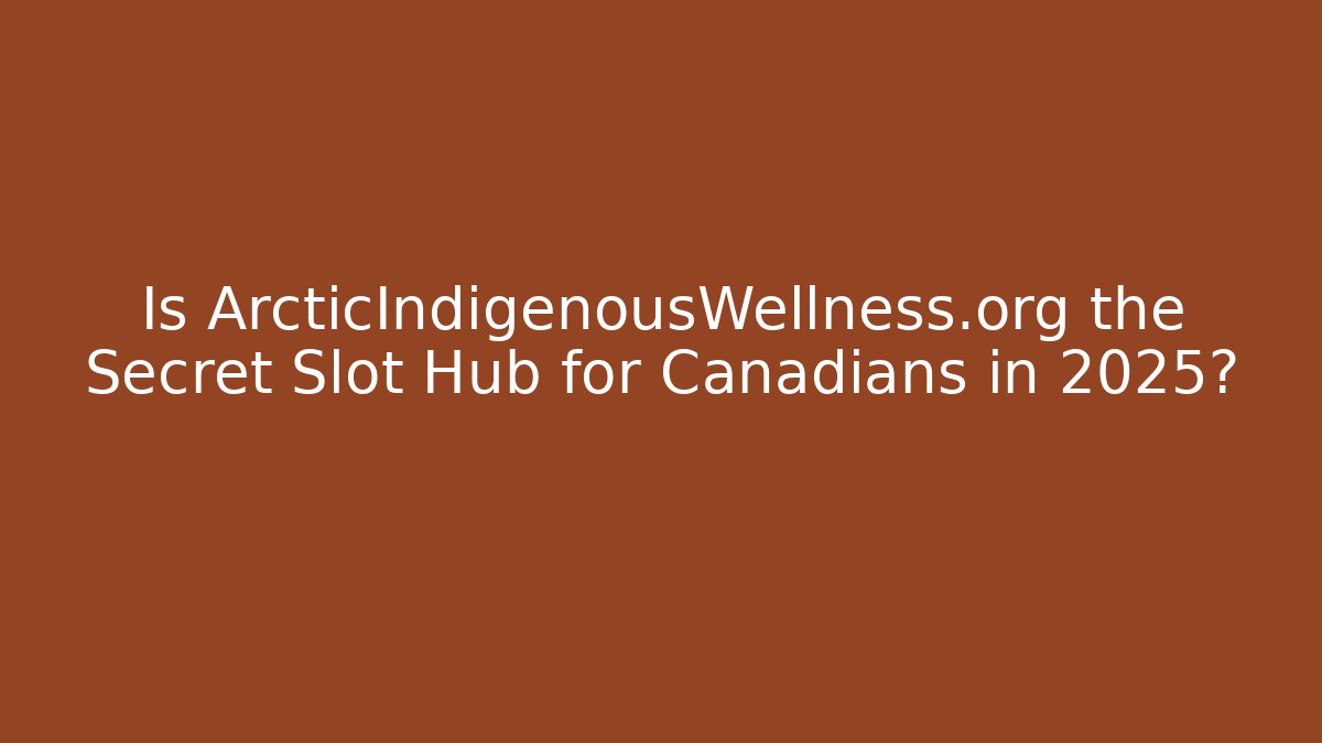 Is ArcticIndigenousWellness.org the Secret Slot Hub for Canadians in 2025?