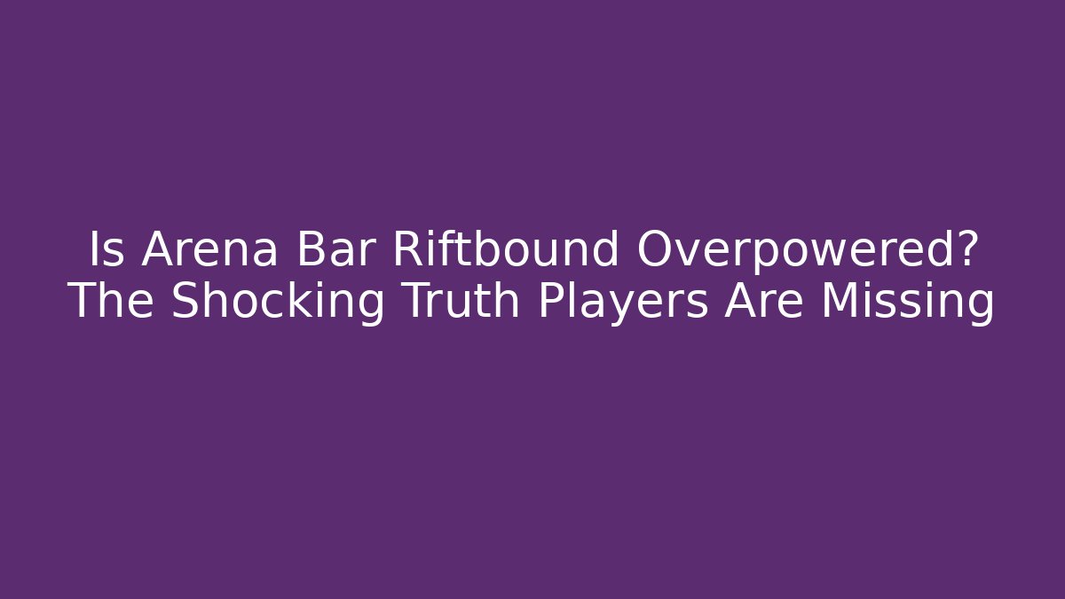 Is Arena Bar Riftbound Overpowered? The Shocking Truth Players Are Missing