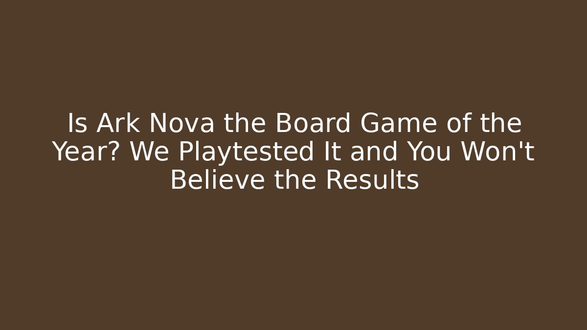 Is Ark Nova the Board Game of the Year? We Playtested It and You Won’t Believe the Results