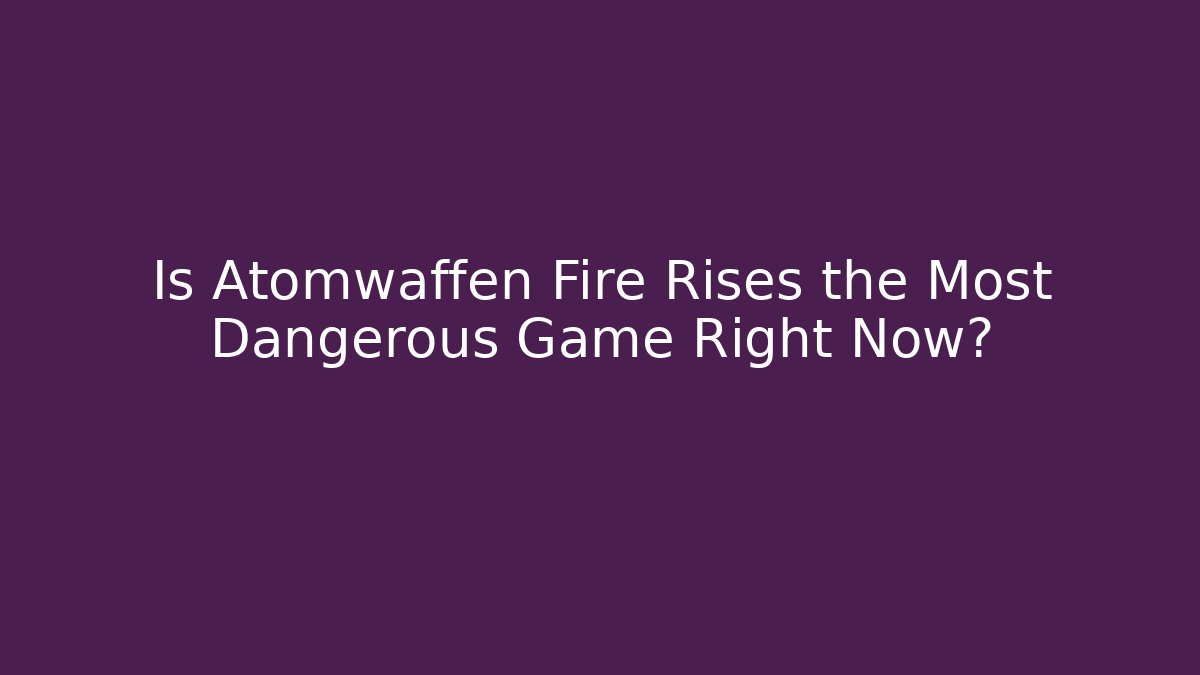 Is Atomwaffen Fire Rises the Most Dangerous Game Right Now?