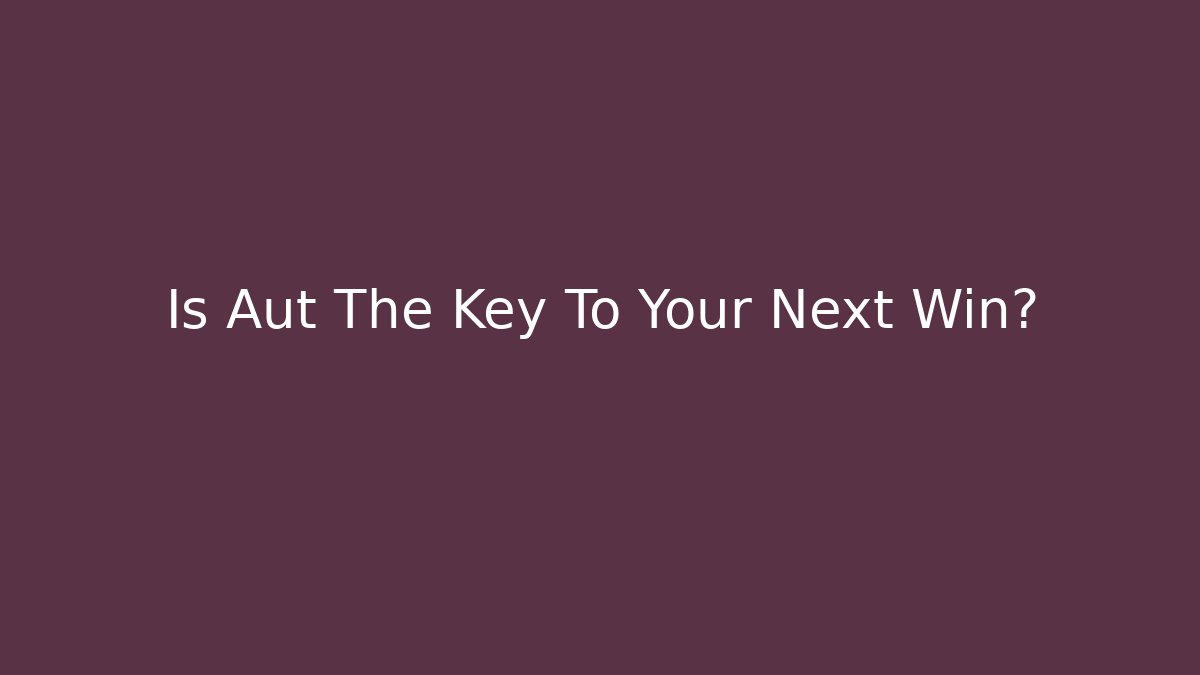 Is Aut The Key To Your Next Win?